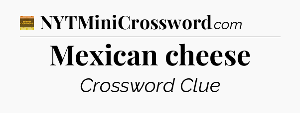 Mexican cheese - Eugene Sheffer Crossword