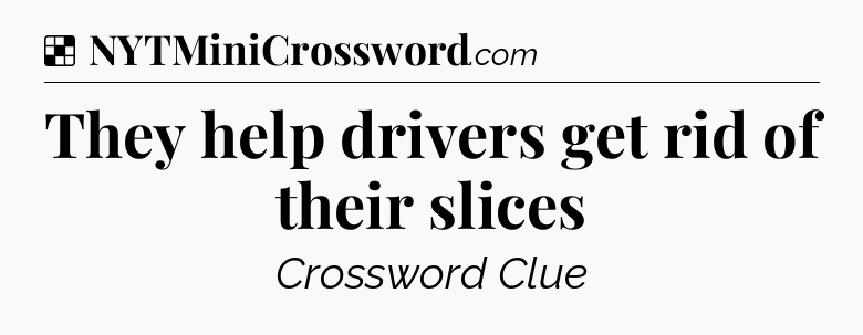 Solution: They help drivers get rid of their slices - NYT Crossword