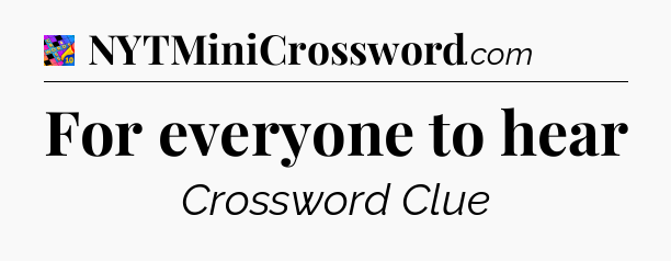 For everyone to hear Crossword Clue