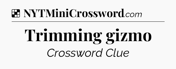 Solution: Trimming gizmo - NYT Crossword