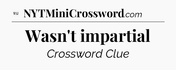 Wasn't impartial - WSJ Crossword