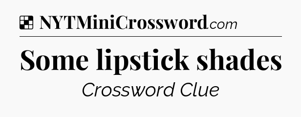 Solution: Some lipstick shades - NYT Crossword