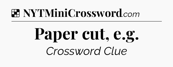 Solution: Paper cut, e.g - NYT Crossword