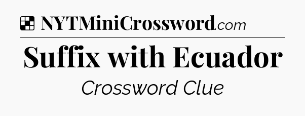 Solution: Suffix with Ecuador - NYT Crossword