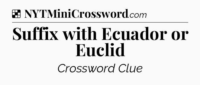 Solution: Suffix with Ecuador or Euclid - NYT Crossword