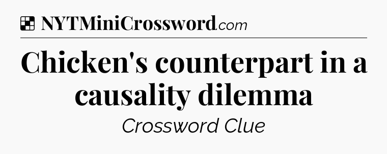 Solution: Chicken's counterpart in a causality dilemma  - NYT Crossword