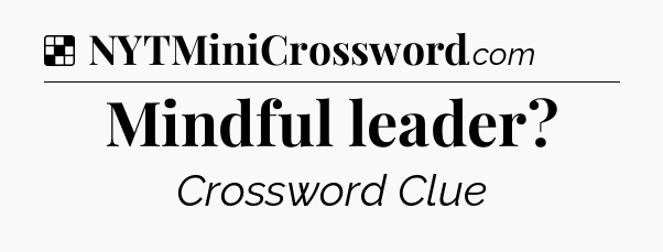 Solution: Mindful leader - NYT Crossword