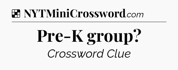 Solution: Pre-K group - NYT Crossword