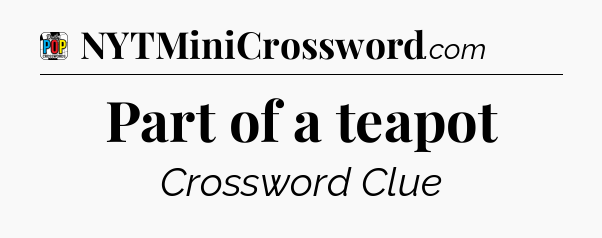 Part of a teapot Crossword Clue
