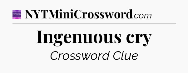 Ingenuous cry - Thomas Joseph Crossword