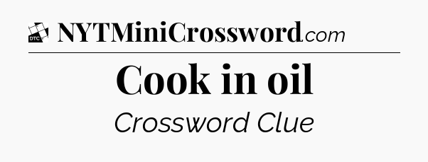 Cook in oil - Daily Themed Classic Crossword