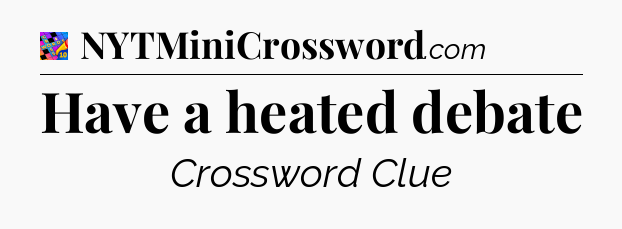 Have a heated debate Crossword Clue