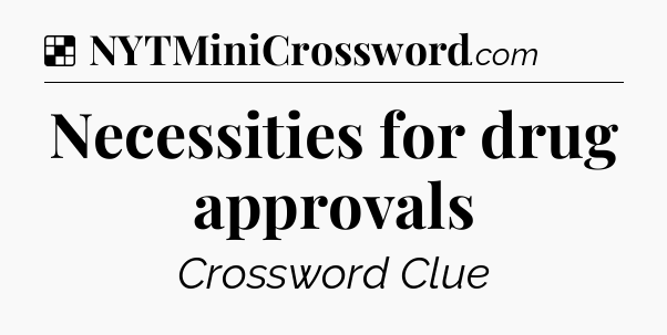 Solution: Necessities for drug approvals - NYT Crossword