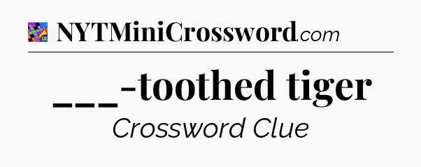 ___-toothed tiger Crossword Clue