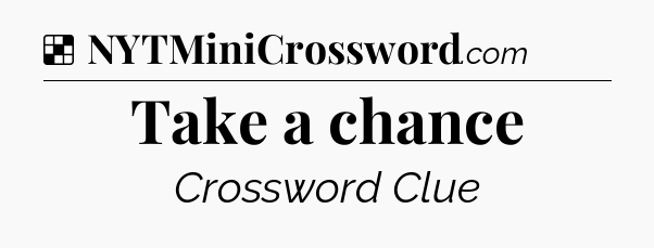Solution: Take a chance - NYT Crossword
