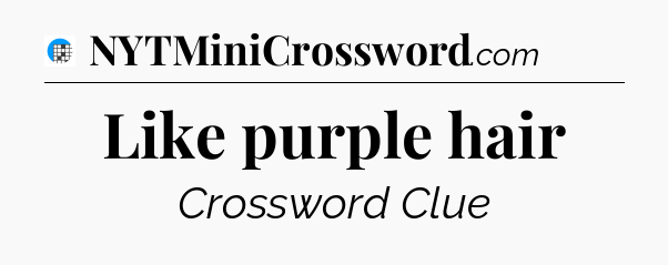 Like purple hair Crossword Clue