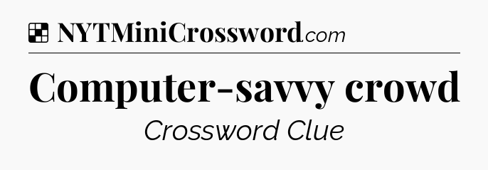 Solution: Computer-savvy crowd - NYT Crossword