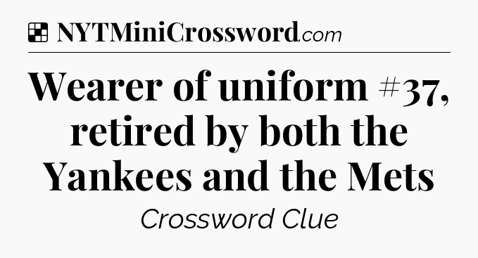 Solution: Wearer of uniform #37, retired by both the Yankees and the Mets - NYT Crossword