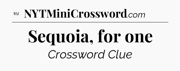 Sequoia, for one - WSJ Crossword