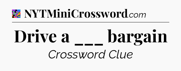 Drive a ___ bargain Crossword Clue