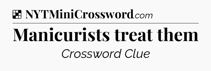 Solution: Manicurists treat them - NYT Crossword