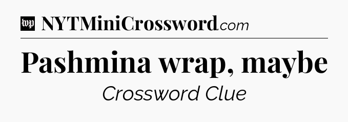 Pashmina wrap, maybe Crossword Clue