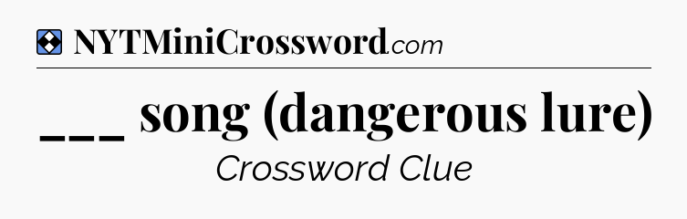 Solution: ___ song (dangerous lure) - NYT Mini Crossword