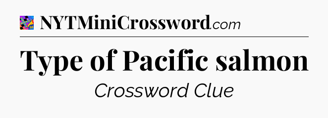 Type of Pacific salmon Crossword Clue