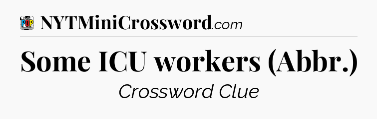 Some ICU workers (Abbr.) Crossword Clue