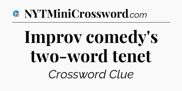 Improv comedy's two-word tenet Crossword Clue