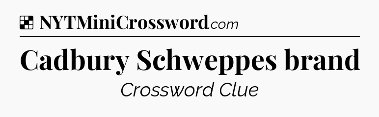 Solution: Cadbury Schweppes brand - NYT Crossword