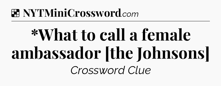 Solution: *What to call a female ambassador [the Johnsons] - NYT Crossword
