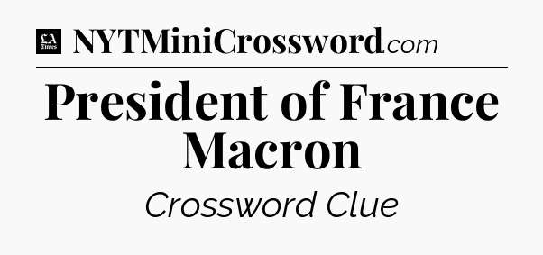 President of France Macron - LA Times Crossword