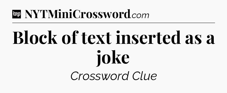 Block of text inserted as a joke Crossword Clue