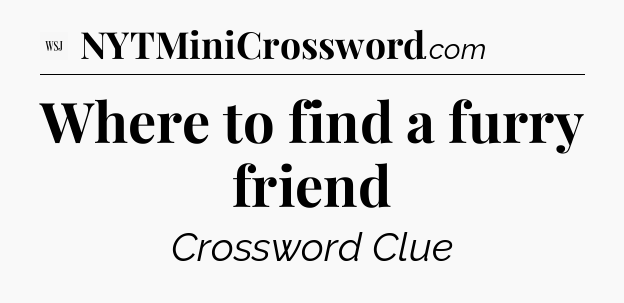 Where to find a furry friend - WSJ Crossword