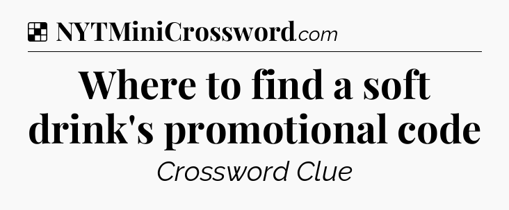 Solution: Where to find a soft drink's promotional code - NYT Crossword