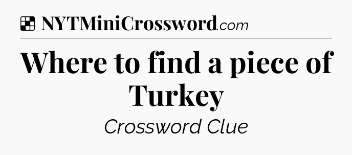 Solution: Where to find a piece of Turkey - NYT Crossword