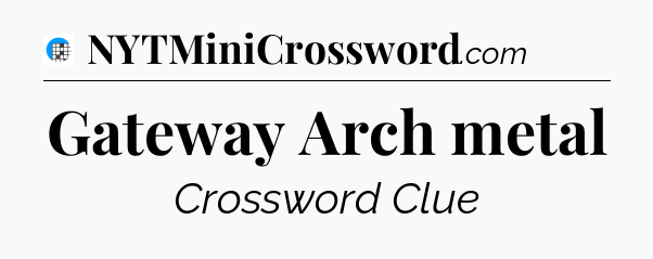 Gateway Arch metal Crossword Clue