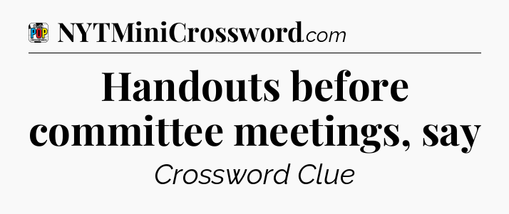Handouts before committee meetings, say Crossword Clue