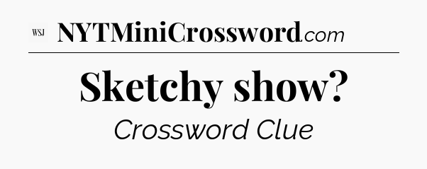 Sketchy show - WSJ Crossword