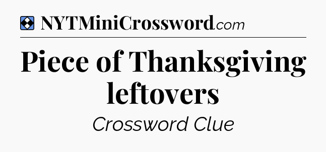 Solution: Piece of Thanksgiving leftovers - NYT Mini Crossword