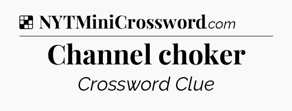 Solution: Channel choker - NYT Crossword
