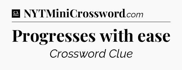 Progresses with ease - LA Times Crossword