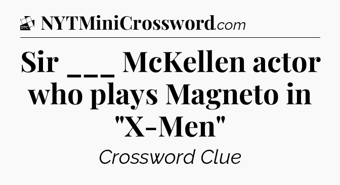Sir ___ McKellen actor who plays Magneto in 