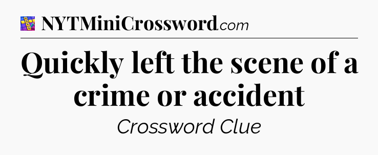 Quickly left the scene of a crime or accident Codycross