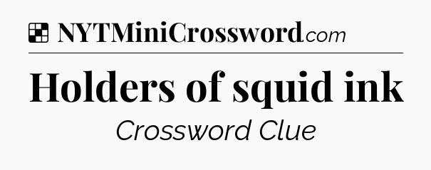Solution: Holders of squid ink - NYT Crossword