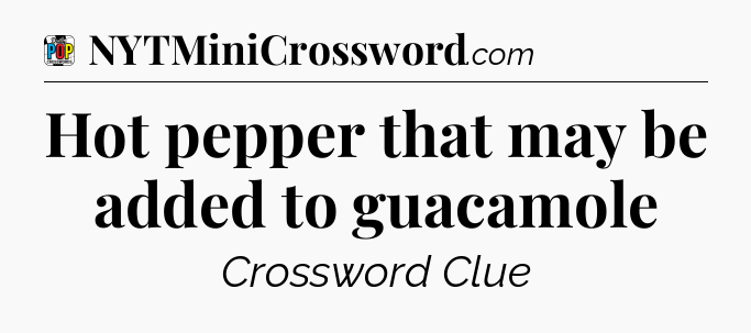 Hot pepper that may be added to guacamole Crossword Clue