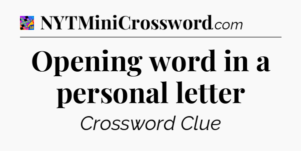 Opening word in a personal letter Crossword Clue
