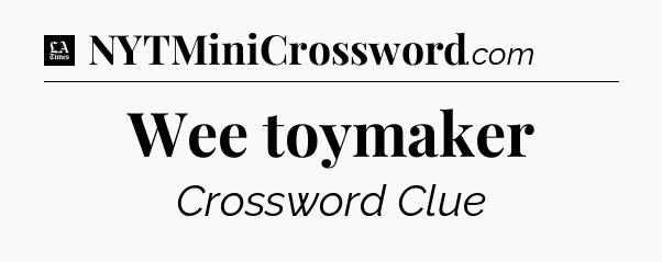 Wee toymaker - LA Times Crossword