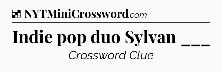 Solution: Indie pop duo Sylvan ___ - NYT Crossword